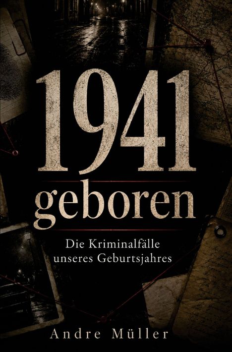 1941 geboren. Die Kriminalfälle unseres Geburtsjahres. Andre Müller. Altmodische Detektivfotos und Dokumente.