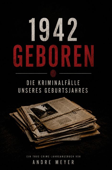 "1942 Geboren: Die Kriminalfälle unseres Geburtsjahres" von Andre Meyer. Stapel alter Zeitungen gebunden.