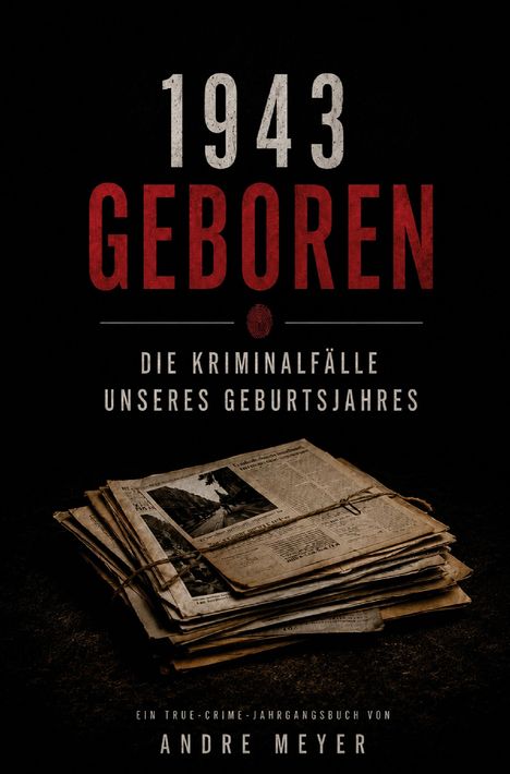 „1943 GEBOREN: DIE KRIMINALFÄLLE UNSERES GEBURTSJAHRES.“ Stapel alte Zeitungen auf dunklem Hintergrund.
