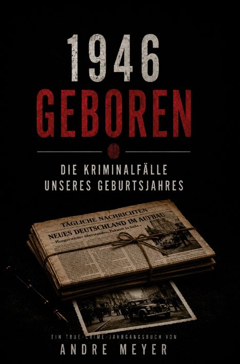 "1946 Geboren. Die Kriminalfälle unseres Geburtsjahres." Darunter ein Zeitungsstapel und eine alte Fotografie.