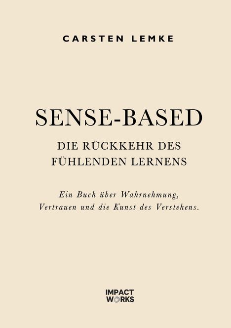 Carsten Lemke, "Sense-Based: Die Rückkehr des fühlenden Lernens", Ein Buch über Wahrnehmung. Unten Impact Works Logo.
