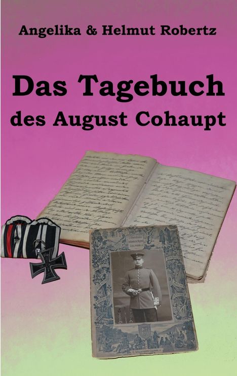 Text: "Angelika & Helmut Robertz - Das Tagebuch des August Cohaupt". Ein Fotoalbum mit einem Soldatenbild und Eisernes Kreuz.