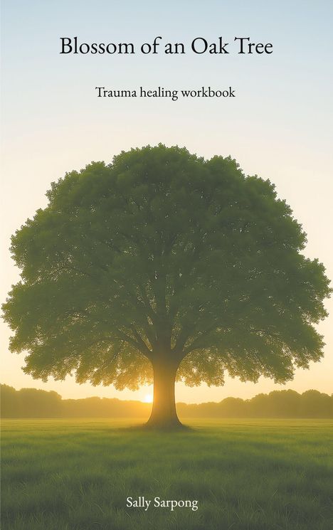 "Blossom of an Oak Tree: Trauma healing workbook. Sally Sarpong." Ein großer Baum im Sonnenaufgang auf einer Wiese.
