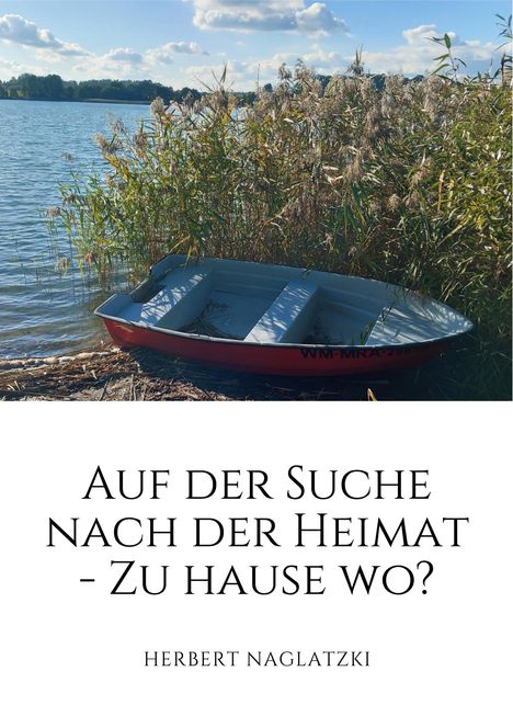 Text: "Auf der Suche nach der Heimat - Zu Hause wo?" und "Herbert Naglatzki". Ein kleines Boot am Ufer eines Sees, umgeben von Schilf.