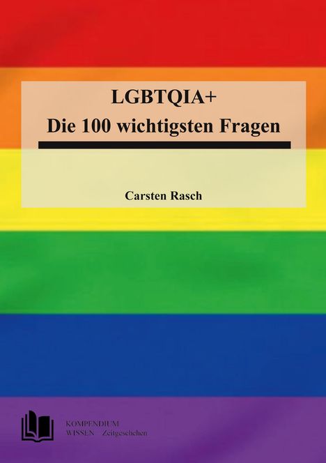 LGBTQIA+ Die 100 wichtigsten Fragen. Carsten Rasch. Regenbogenhintergrund, links unten ein Buchlogo mit Text.