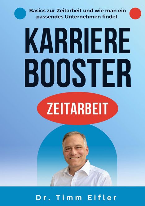 Text: "Basics zur Zeitarbeit und wie man ein passendes Unternehmen findet. KARRIERE BOOSTER ZEITARBEIT. Dr. Timm Eifler." Oben Blau, unten Bild eines lächelnden Mannes.