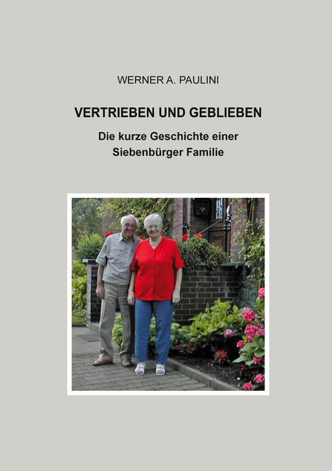"WERNE R A. PAULINI VERTRIEBEN UND GEBLIEBEN Die kurze Geschichte einer Siebenbürger Familie." Ein älteres Paar im Garten.