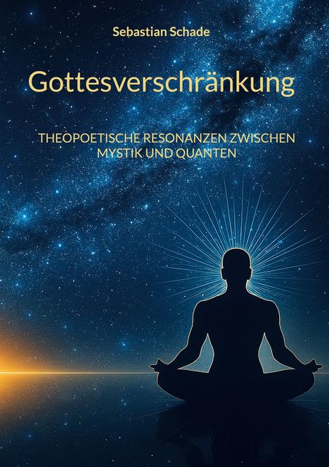 Text: Sebastian Schade, Gottesverschränkung, Theopoetische Resonanzen zwischen Mystik und Quanten. Illustration: Meditierende Silhouette vor Sternenhimmel.