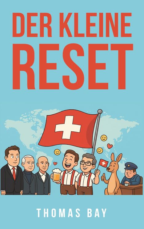 "DER KLEINE RESET", "THOMAS BAY", Illustration mit Menschen, Schweiz-Fahne, Känguru, und Weltkarte im Hintergrund.