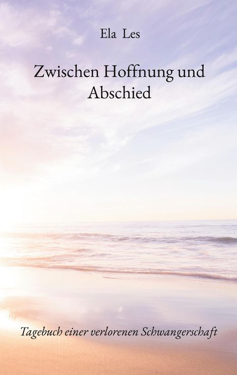 "Ela Les. Zwischen Hoffnung und Abschied. Tagebuch einer verlorenen Schwangerschaft." Strand bei Sonnenaufgang.