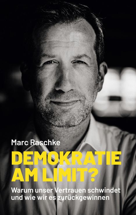 Marc Raschke. DEMOKRATIE AM LIMIT? Warum unser Vertrauen schwindet und wie wir es zurückgewinnen. Porträt eines Mannes.