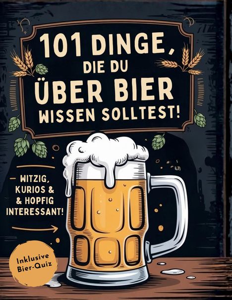 "101 Dinge, die du über Bier wissen solltest! Witzig, kurios & hopfig interessant! Inklusive Bier-Quiz." Illustration eines Bierkrugs.