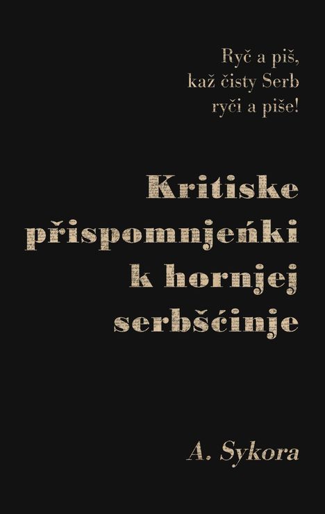 Text: „Ryč a piš, kaž čisty Serb ryči a piše! Kritiske přispomnjeńki k hornjej serbšćinje“; Name „A. Sykora“; schwarzer Hintergrund.