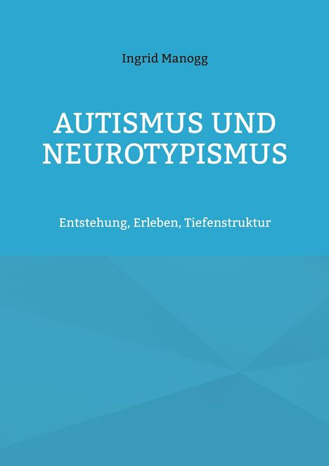 Ingrid Manogg, "Autismus und Neurotypismus: Entstehung, Erleben, Tiefenstruktur" auf blauem Hintergrund.