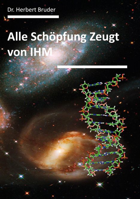 Text: "Dr. Herbert Bruder", "Alle Schöpfung Zeugt von IHM". Hintergrund: Galaxien, DNA-Doppelhelix.