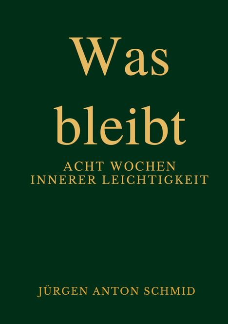 „Was bleibt - Acht Wochen innerer Leichtigkeit“ von Jürgen Anton Schmid. Goldene Schrift auf dunklem Hintergrund.