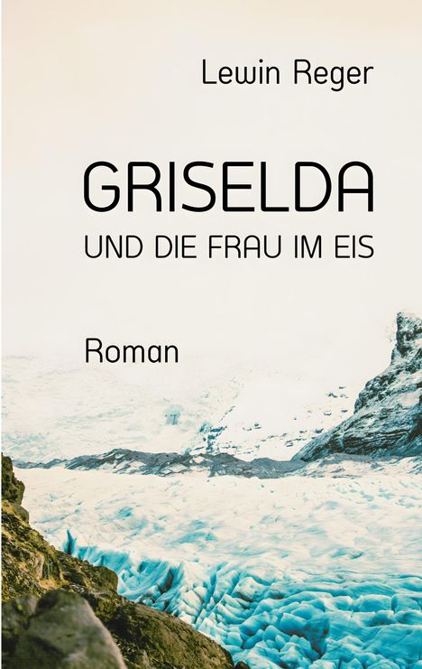 Titel: "Griselda und die Frau im Eis". Autor: Lewin Reger. Ein Gletscher mit eisigen, blauen Strukturen.