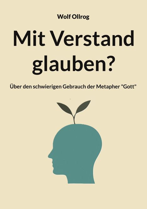 "Mit Verstand glauben? Über den schwierigen Gebrauch der Metapher 'Gott'." Silhouette eines Kopfes mit Keimling.