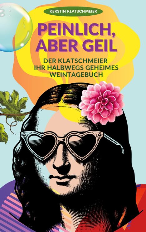 Illustration mit Mona Lisa, Herz-Sonnenbrille, Blume und bunten Muster. Texte: "Peinlich, aber geil", "Der Klatschmeier ihr halbwegs geheimes Weintagebuch".