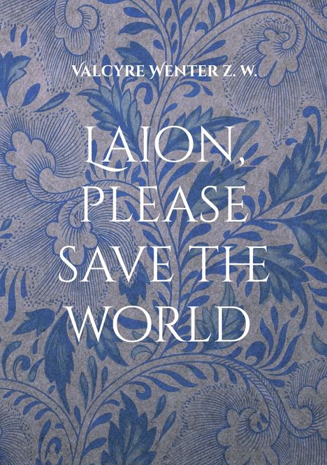 VALCYRE WENTER Z. W. und "LAION, PLEASE SAVE THE WORLD" auf floralem blauen Hintergrund.