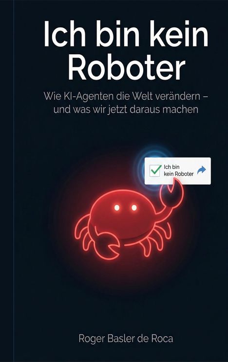 „Ich bin kein Roboter. Wie KI-Agenten die Welt verändern... Roger Basler de Roca.“ Illustration: leuchtender roter Krabbe.