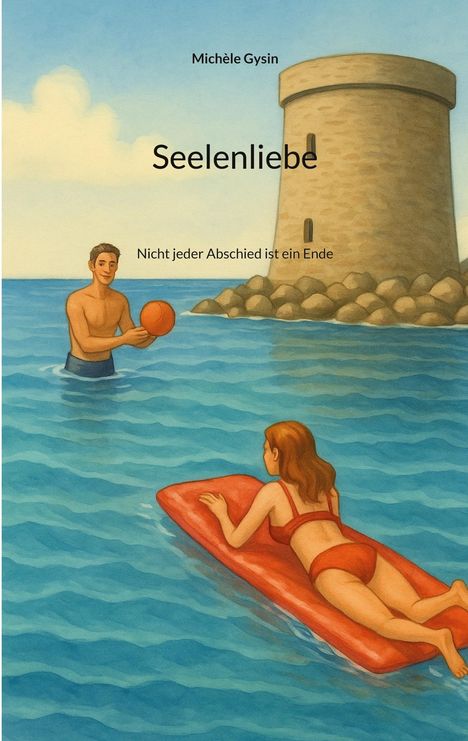 "Seelenliebe," Text von Michèle Gysin. Ein Mann mit Ball im Meer, eine Frau auf Luftmatratze, Turm im Hintergrund.