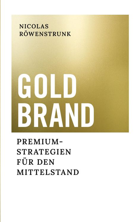 Nicolas Röwenstrunk: GOLD BRAND, Premium-Strategien für den Mittelstand. Goldener Hintergrund.