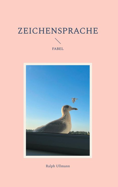 "ZEICHENSPRACHE - FABEL" oben, "Ralph Ullmann" unten. Im Zentrum ein großes Foto einer Möwe vor blauem Himmel.
