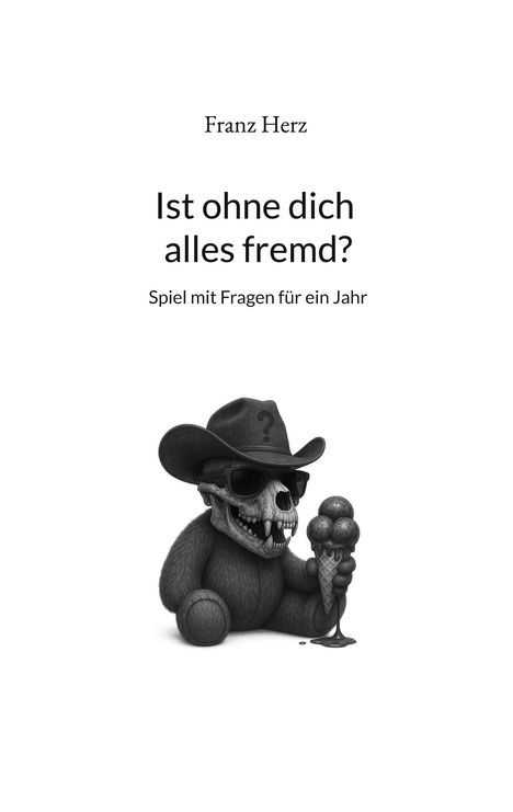 Franz Herz: "Ist ohne dich alles fremd? Spiel mit Fragen für ein Jahr." Illustration eines Bären mit Totenkopf, Hut und Eis.