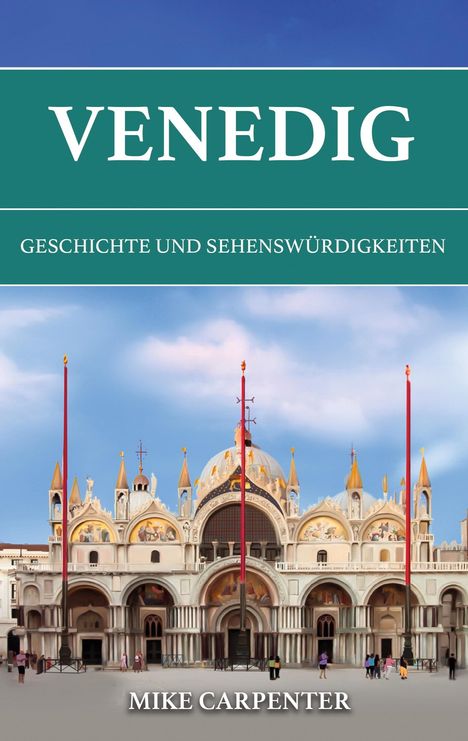 VENEDIG, GESCHICHTE UND SEHENSWÜRDIGKEITEN, MIKE CARPENTER. Bild der Basilika San Marco, Menschen davor.