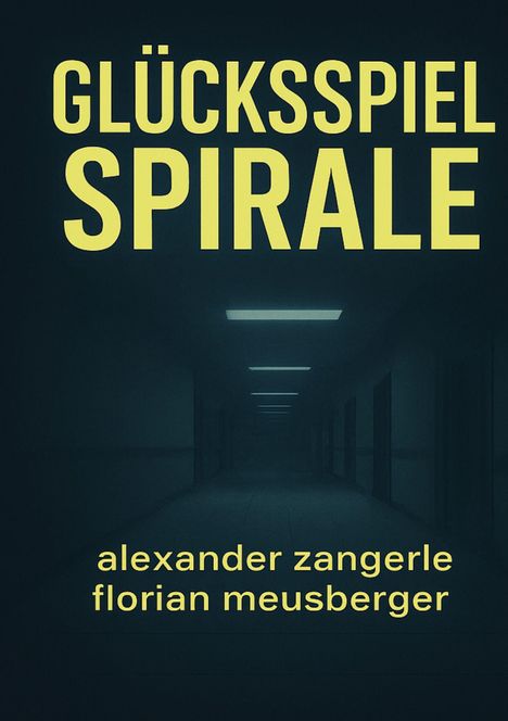 "GLÜCKSSPIEL SPIRALE" oben in gelber Schrift, darunter die Namen "alexander zangerle" und "florian meusberger". Ein dunkler Flur.