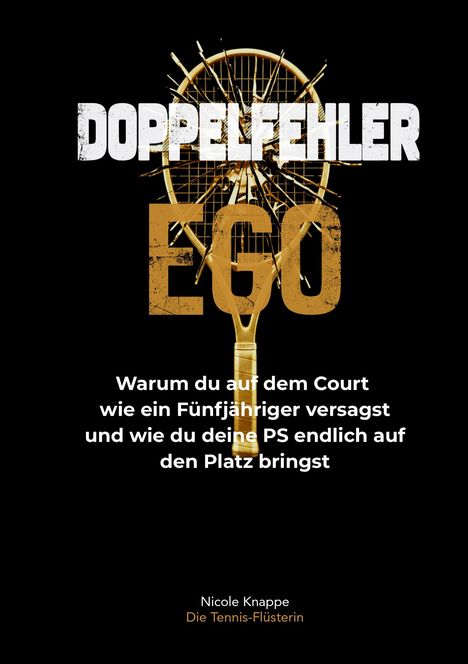Text: DOPPELFEHLER EGO. Warum du auf dem Court wie ein Fünfjähriger versagst und wie du deine PS endlich auf den Platz bringst. Nicole Knappe, Die Tennis-Flüsterin. Tennisracket mit zerbrochenen Saiten.
