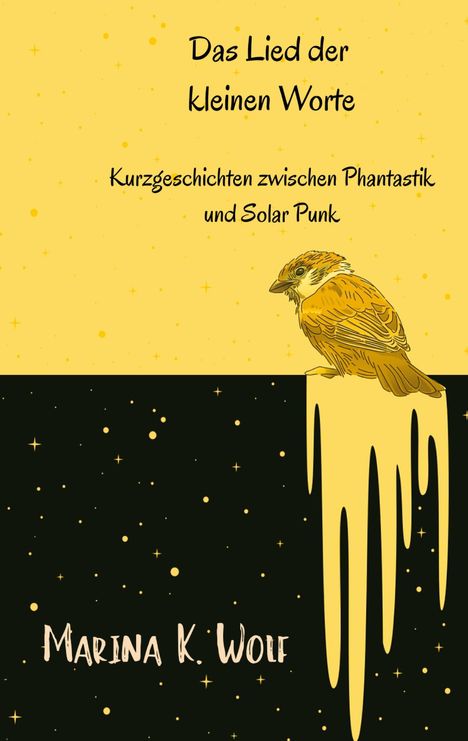 "Das Lied der kleinen Worte" in Gelb. Illustration eines Vogels auf schwarzem Hintergrund mit Sternen. Autor: Marina K. Wolf.