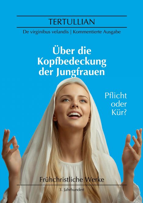 Text: „TERTULLIAN“, „Über die Kopfbedeckung der Jungfrauen“, „Pflicht oder Kür?“, „Frühchristliche Werke“, „3. Jahrhundert“. Eine lächelnde Frau mit Schleier.