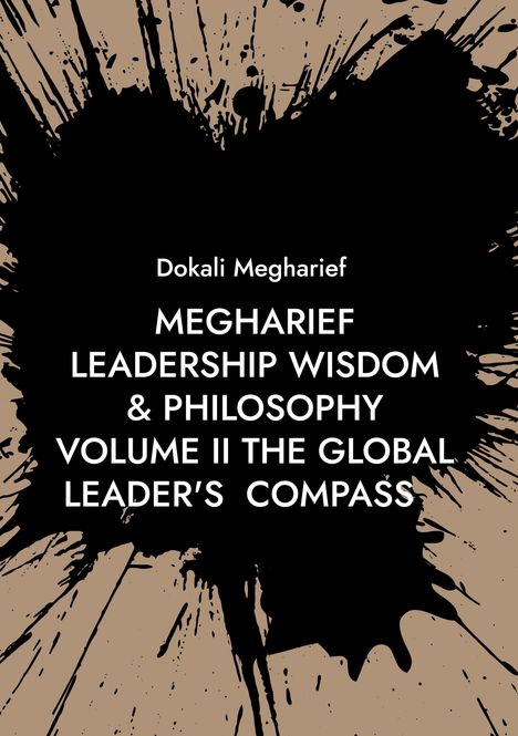 Text: "Dokali Megharief MEGHARIEF LEADERSHIP WISDOM & PHILOSOPHY VOLUME II THE GLOBAL LEADER'S COMPASS." Schwarzer Farbspritzer auf beige.
