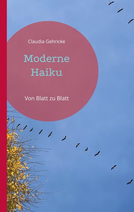 Auf rotem Kreis: Claudia Gehricke, Moderne Haiku, Von Blatt zu Blatt. Goldene Blätter, fliegende Vögel, blauer Himmel.