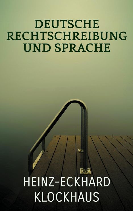 Text: "DEUTSCHE RECHTSCHREIBUNG UND SPRACHE" und "HEINZ-ECKHARD KLOCKHAUS". Ein Steg mit Geländer im Nebel.