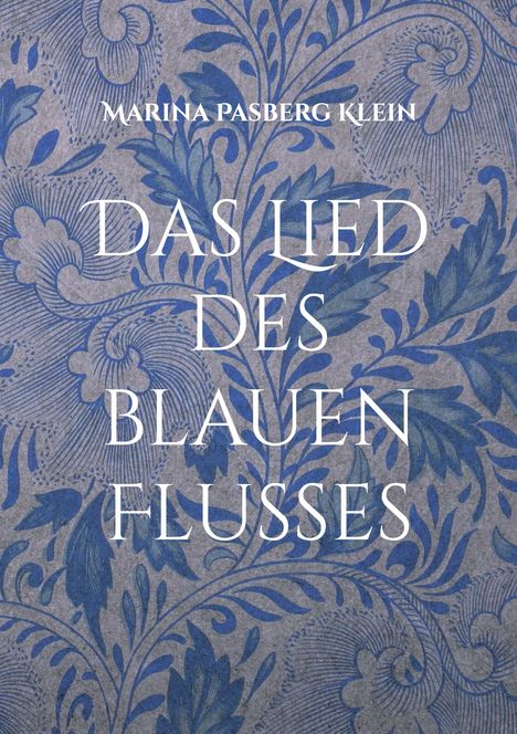 "Das Lied des blauen Flusses, Marina Pasberg Klein." Blaue florale Ornamente auf grauem Hintergrund.