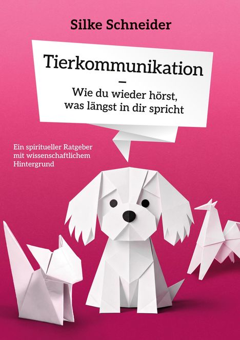 Titel: "Tierkommunikation – Wie du wieder hörst, was längst in dir spricht." Autor: Silke Schneider. Origami-Tiere.