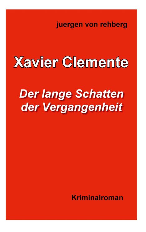 roter Hintergrund, schwarze Schrift: "juergen von rehberg", "Kriminalroman"; weiße Schrift: "Xavier Clemente", "Der lange Schatten der Vergangenheit"