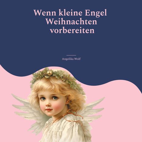 "Wenn kleine Engel Weihnachten vorbereiten" von Angelika Wolf. Ein Engelkind mit Flügeln auf rosa Hintergrund.