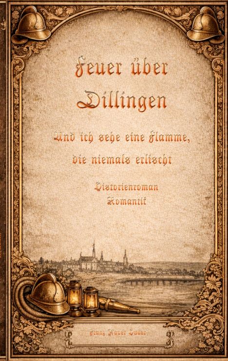 "Feuer über Dillingen. Und ich sehe eine Flamme, die niemals erlischt. Historienroman. Romantik." Vintage-Design, Helme, Laternen.