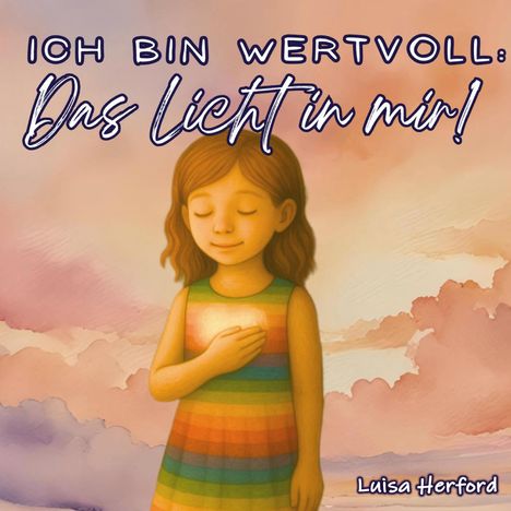 "Ich bin wertvoll: Das Licht in mir!" Illustration eines lächelnden Mädchens im Regenbogenkleid mit Hand auf der Brust.