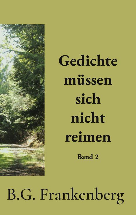 Gedichte müssen sich nicht reimen. Band 2. B.G. Frankenberg. Links ein Waldweg, rechts olivgrüner Hintergrund.