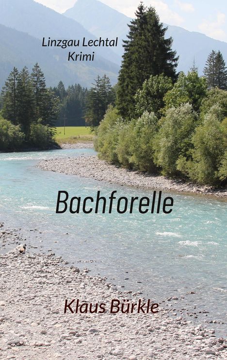 "Linzgau Lechtal Krimi", "Bachforelle", "Klaus Bürkle". Fluss mit Kies, umgeben von Bäumen, im Hintergrund Berge.