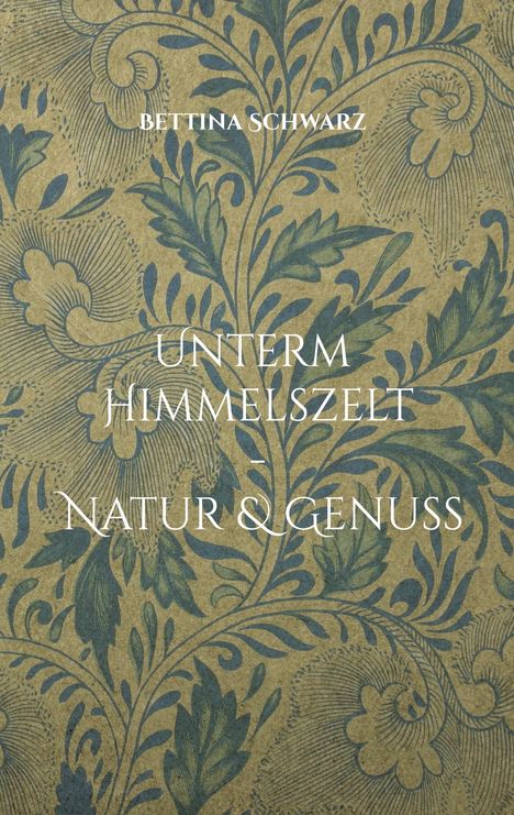 "Bettina Schwarz - Unterm Himmelszelt - Natur & Genuss" auf floralem Hintergrund in Blau- und Grüntönen.