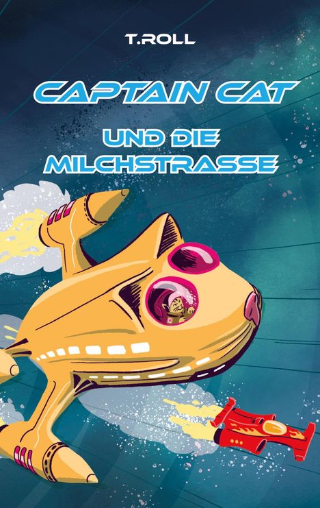 Text: "Captain Cat und die Milchstraße" von T.Roll. Eine Illustration mit einem fliegenden Katzenschiff im Weltraum.