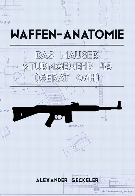 Titel: "Waffen-Anatomie: Das Mauser Sturmgewehr 45 (Gerät 06H)". Autor: Alexander Geckeler. Hintergrund: Technische Zeichnungen. Silhouette eines Gewehrs.