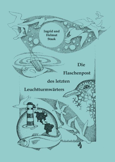 Text: "Ingrid und Helmut Staak. Die Flaschenpost des letzten Leuchtturmwärters." 
Illustration: Vögel, Leuchtturm, Flasche, Seehund, Fisch, Weltkarte.