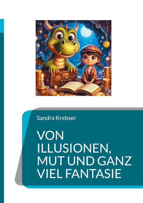 Text: "Sandra Krebser VON ILLUSIONEN, MUT UND GANZ VIEL FANTASIE." Illustration: Ein Drache und ein Kind mit einem Buch, umgeben von Münzen.